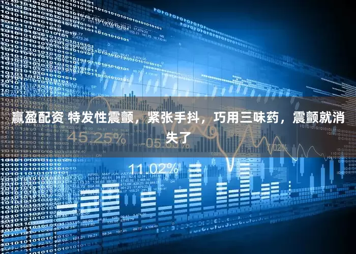 赢盈配资 特发性震颤，紧张手抖，巧用三味药，震颤就消失了